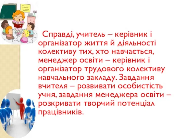 Справді, учитель – керівник і організатор життя й діяльності колективу тих, хто