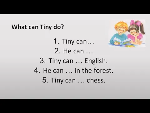 What can Tiny do? Tiny can… He can … Tiny can …