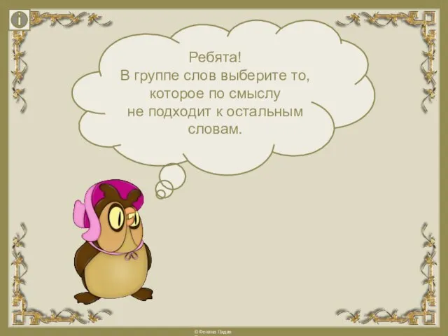 Ребята! В группе слов выберите то, которое по смыслу не подходит к остальным словам.