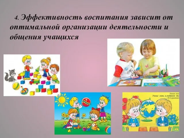 4. Эффективность воспитания зависит от оптимальной организации деятельности и общения учащихся