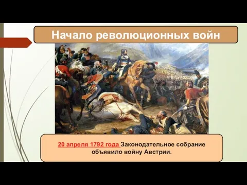 Начало революционных войн 20 апреля 1792 года Законодательное собрание объявило войну Австрии.