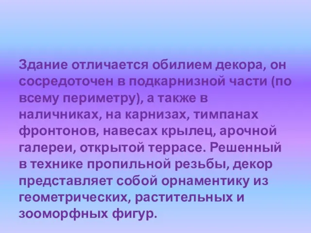 Здание отличается обилием декора, он сосредоточен в подкарнизной части (по всему периметру),