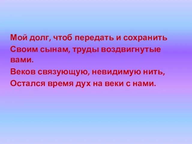 Мой долг, чтоб передать и сохранить Своим сынам, труды воздвигнутые вами. Веков