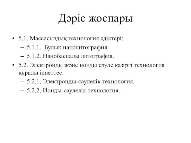 Дәріс жоспары 5.1. Массасыздық технология әдістері: 5.1.1. Булық нанолитография. 5.1.2. Нанобаспалы литография.