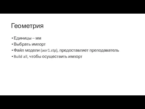 Геометрия Единицы – мм Выбрать импорт Файл модели (aor1.stp), предоставляет преподаватель Build all, чтобы осуществить импорт