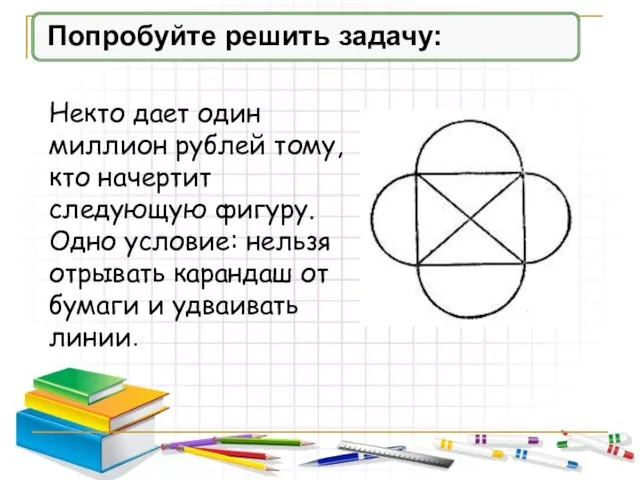 Попробуйте решить задачу: Некто дает один миллион рублей тому, кто начертит следующую