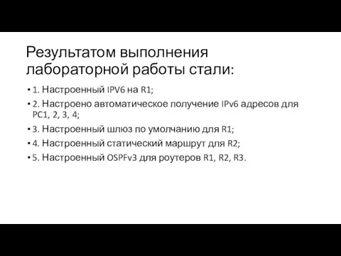 Результатом выполнения лабораторной работы стали: 1. Настроенный IPV6 на R1; 2. Настроено