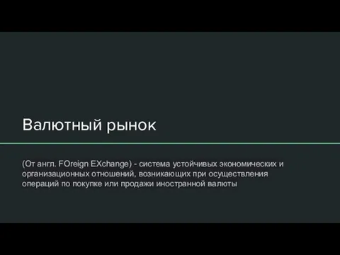 Валютный рынок (От англ. FOreign EXchange) - система устойчивых экономических и организационных