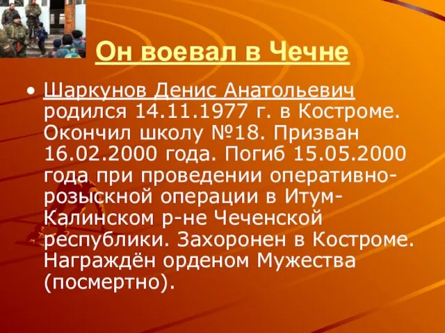 Он воевал в Чечне Шаркунов Денис Анатольевич родился 14.11.1977 г. в Костроме.