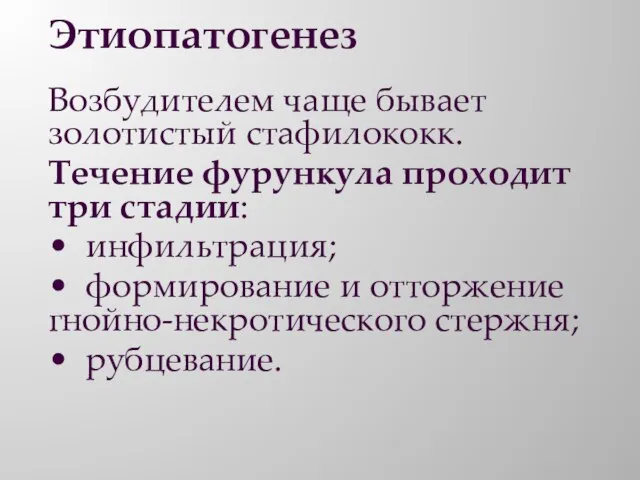 Этиопатогенез Возбудителем чаще бывает золотистый стафилококк. Течение фурункула проходит три стадии: •