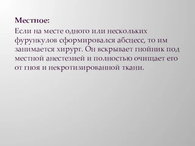 Местное: Если на месте одного или нескольких фурункулов сформировался абсцесс, то им