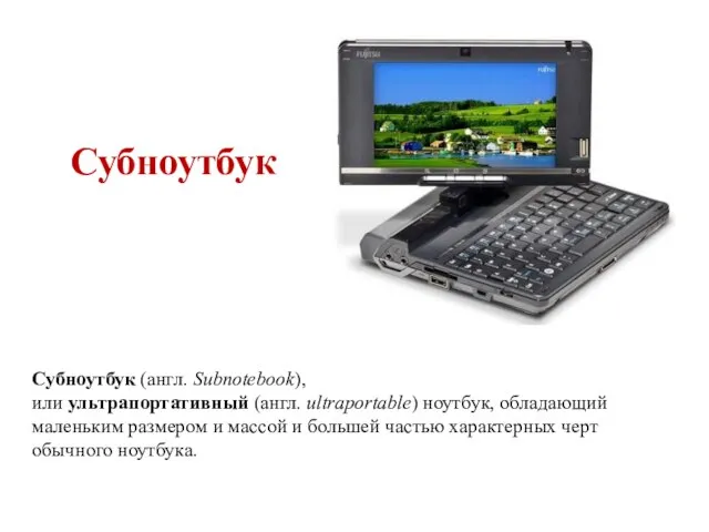 Субноутбук Субноутбук (англ. Subnotebook),или ультрапортативный (англ. ultraportable) ноутбук, обладающий маленьким размером и