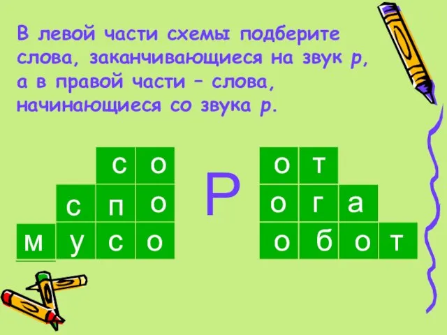 В левой части схемы подберите слова, заканчивающиеся на звук р, а в