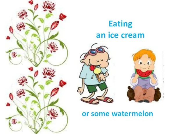 Eating an ice cream or some watermelon