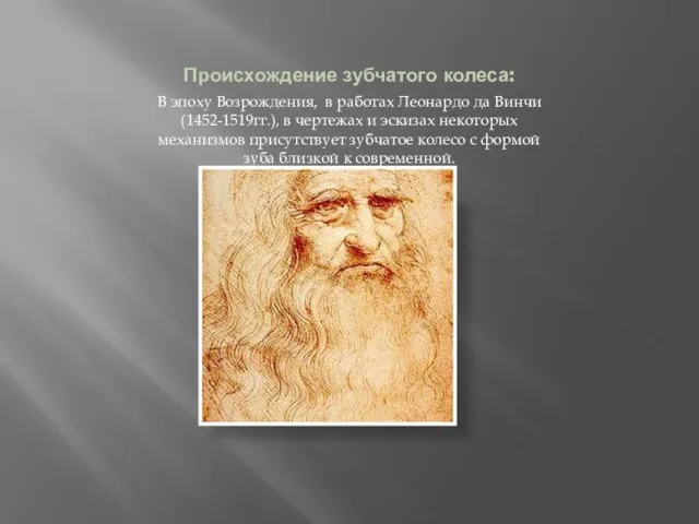 Происхождение зубчатого колеса: В эпоху Возрождения, в работах Леонардо да Винчи (1452-1519гг.),