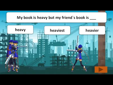 heavy heaviest heavier My book is heavy but my friend`s book is ___