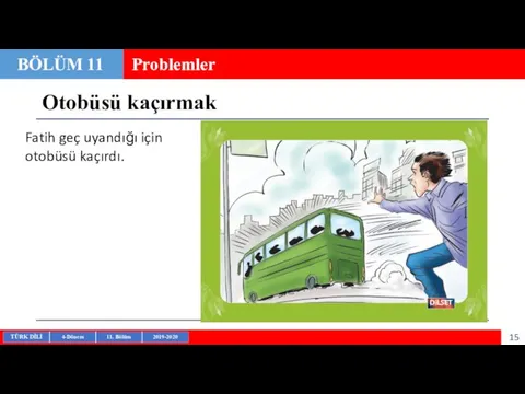 Otobüsü kaçırmak BÖLÜM 11 Problemler Fatih geç uyandığı için otobüsü kaçırdı.