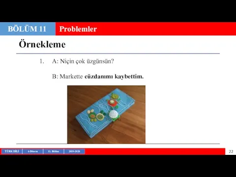 Örnekleme BÖLÜM 11 Problemler A: Niçin çok üzgünsün? B: Markette cüzdanımı kaybettim.