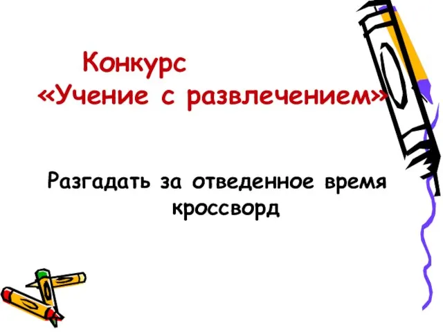 Конкурс «Учение с развлечением» Разгадать за отведенное время кроссворд