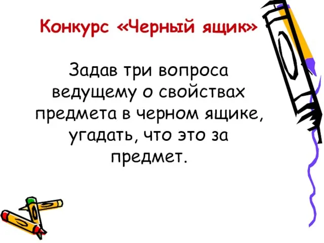 Конкурс «Черный ящик» Задав три вопроса ведущему о свойствах предмета в черном