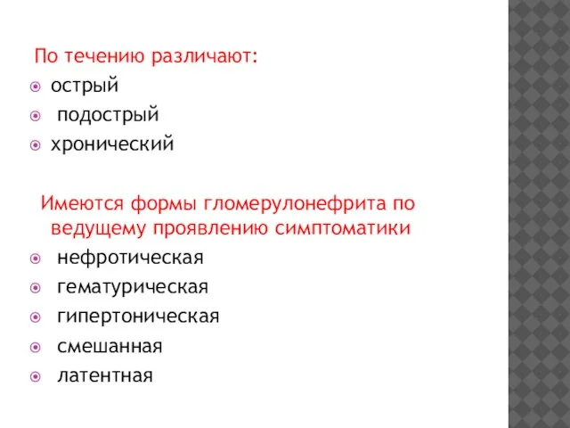 По течению различают: острый подострый хронический Имеются формы гломерулонефрита по ведущему проявлению