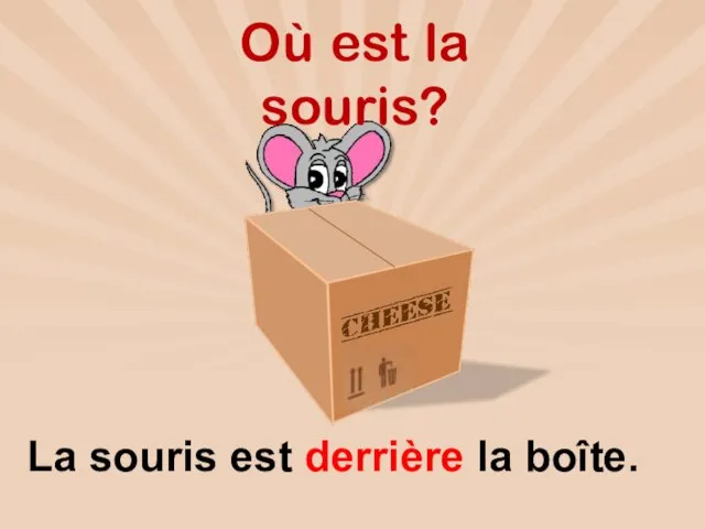 Où est la souris? La souris est derrière la boîte.