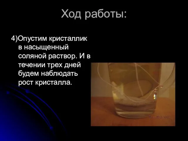 Ход работы: 4)Опустим кристаллик в насыщенный соляной раствор. И в течении трех