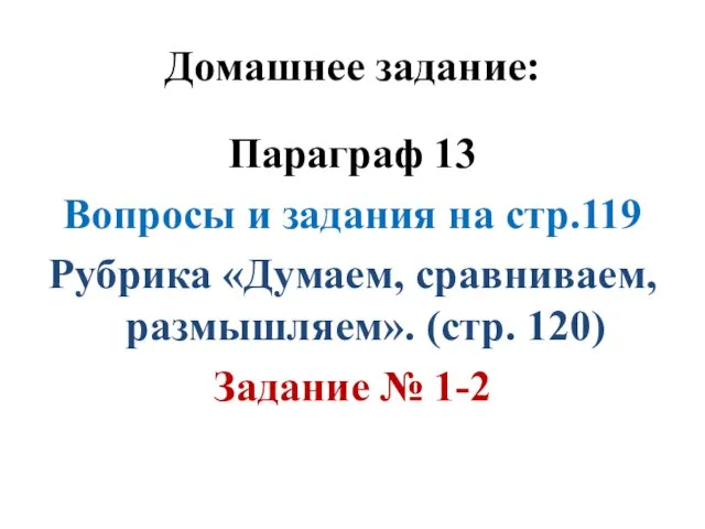 Домашнее задание: Параграф 13 Вопросы и задания на стр.119 Рубрика «Думаем, сравниваем,