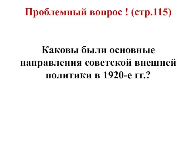 Проблемный вопрос ! (стр.115) Каковы были основные направления советской внешней политики в 1920-е гг.?