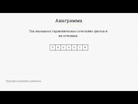 Анаграмма Художественные ремёсла Так называют гармоническое сочетание цветов и их оттенков.