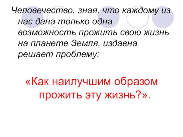 Человечество, зная, что каждому из нас дана только одна возможность прожить свою