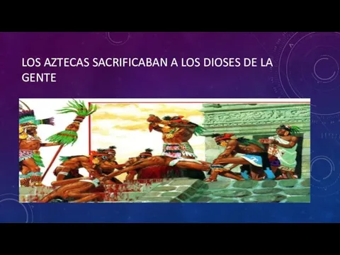LOS AZTECAS SACRIFICABAN A LOS DIOSES DE LA GENTE