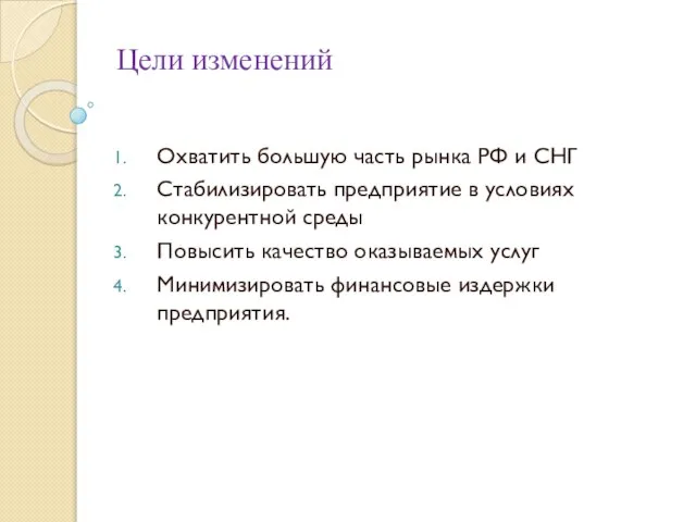 Цели изменений Охватить большую часть рынка РФ и СНГ Стабилизировать предприятие в