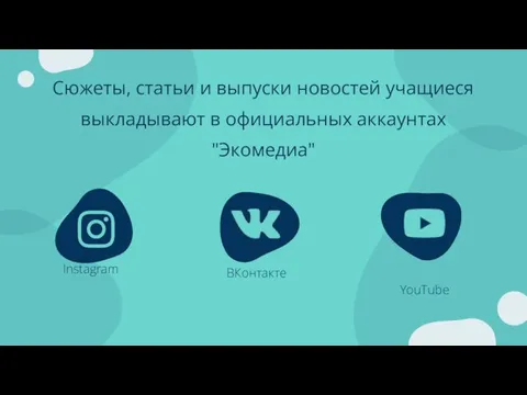 Сюжеты, статьи и выпуски новостей учащиеся выкладывают в официальных аккаунтах "Экомедиа" YouTube ВКонтакте Instagram