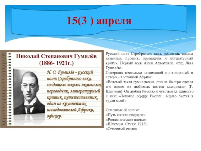 15(3 ) апреля Русский поэт Серебряного века, создатель школы акмеизма, прозаик, переводчик