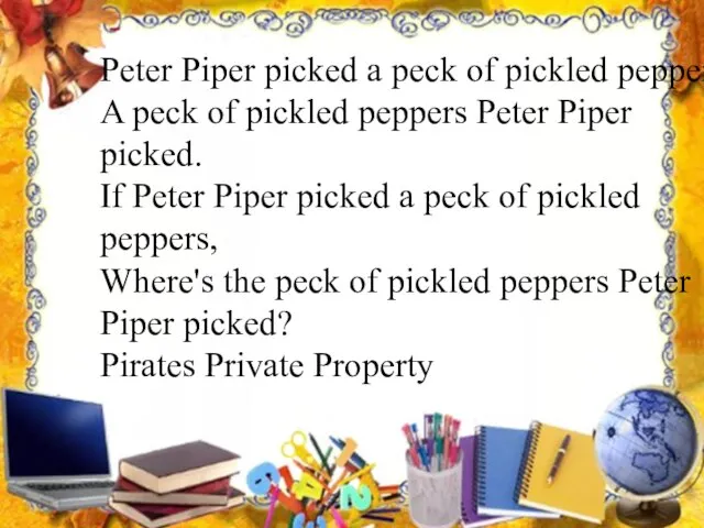 Peter Piper picked a peck of pickled peppers. A peck of pickled