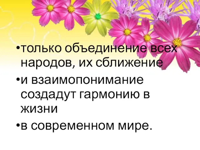 только объединение всех народов, их сближение и взаимопонимание создадут гармонию в жизни в современном мире.