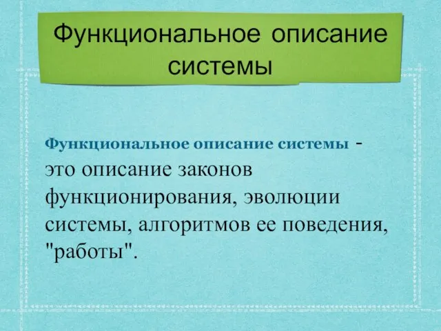 Функциональное описание системы Функциональное описание системы - это описание законов функционирования, эволюции