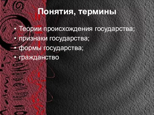 Понятия, термины Теории происхождения государства; признаки государства; формы государства; гражданство