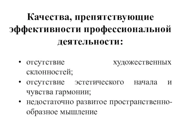 Качества, препятствующие эффективности профессиональной деятельности: отсутствие художественных склонностей; отсутствие эстетического начала и