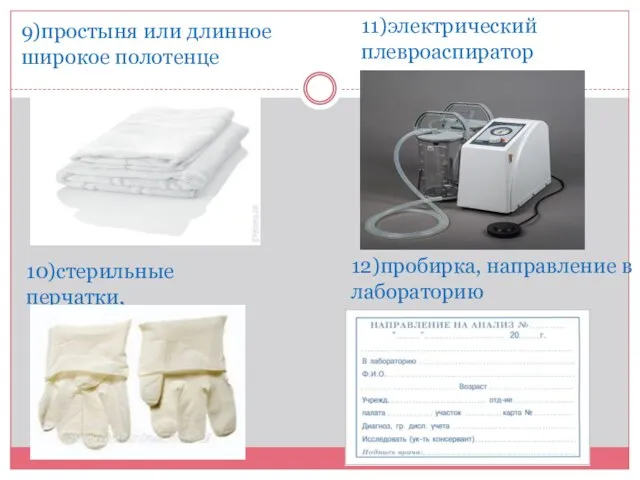 9)простыня или длинное широкое полотенце 10)стерильные перчатки, 11)электрический плевроаспиратор 12)пробирка, направление в лабораторию