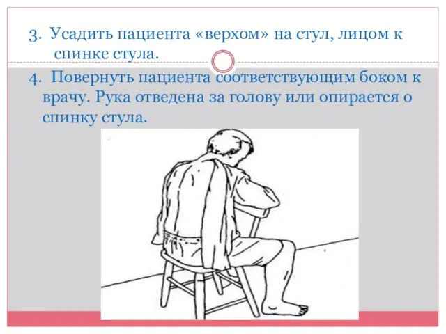 3. Усадить пациента «верхом» на стул, лицом к спинке стула. 4. Повернуть