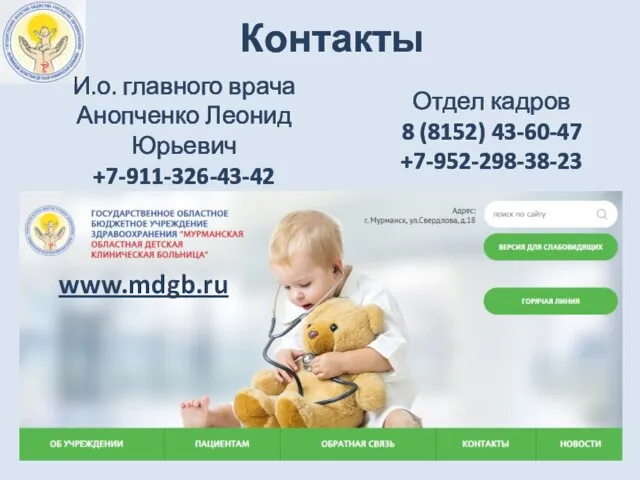 Контакты Отдел кадров 8 (8152) 43-60-47 +7-952-298-38-23 www.mdgb.ru И.о. главного врача Анопченко Леонид Юрьевич +7-911-326-43-42