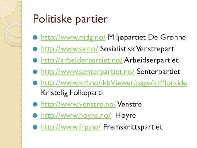 Politiske partier http://www.mdg.no/ Miljøpartiet De Grønne http://www.sv.no/ Sosialistisk Venstreparti http://arbeiderpartiet.no/ Arbeidserpartiet http://www.senterpartiet.no/