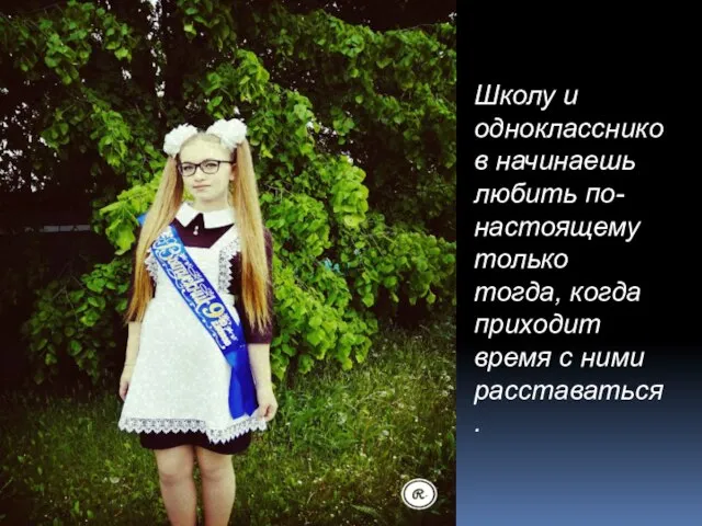 Школу и одноклассников начинаешь любить по-настоящему только тогда, когда приходит время с ними расставаться.