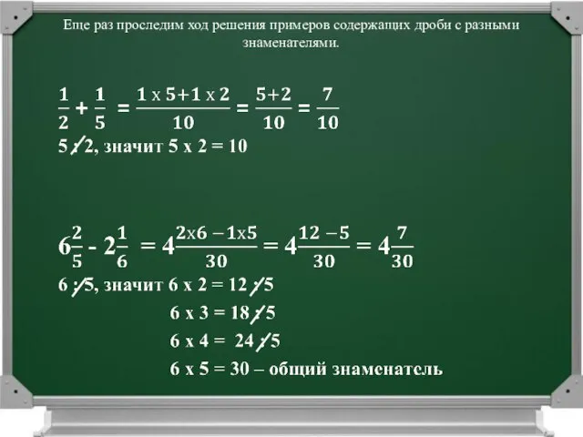 Еще раз проследим ход решения примеров содержащих дроби с разными знаменателями.