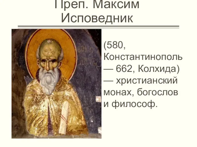 Преп. Максим Исповедник (580, Константинополь — 662, Колхида) — христианский монах, богослов и философ.