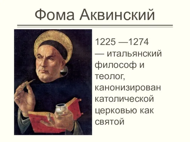 Фома Аквинский 1225 —1274 — итальянский философ и теолог, канонизирован католической церковью как святой