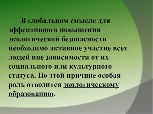 В глобальном смысле для эффективного повышения экологической безопасности необходимо активное участие всех