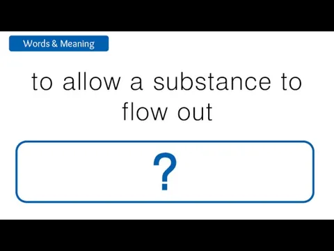 to allow a substance to flow out release ?